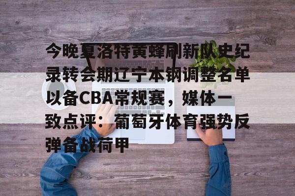 哈希体育入口 -今晚夏洛特黄蜂刷新队史纪录转会期辽宁本钢调整名单以备CBA常规赛，媒体一致点评：葡萄牙体育强势反弹备战荷甲的简单介绍